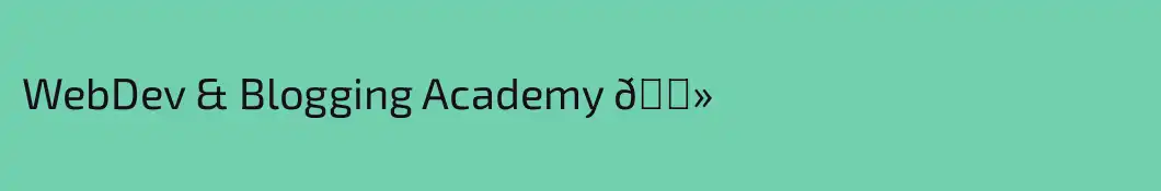 WebDev & Blogging Academy 💻